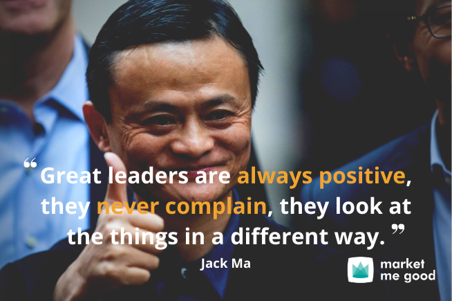 Great leaders are always positive, they never complain, they look at the things in a different way